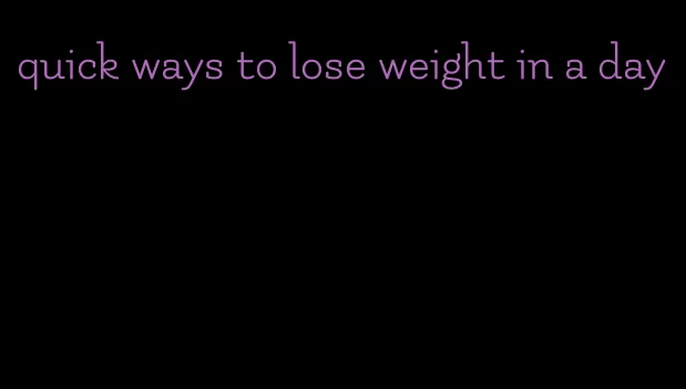 quick ways to lose weight in a day